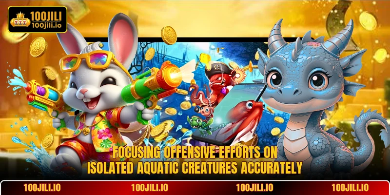 Focusing offensive efforts on isolated aquatic creatures accurately