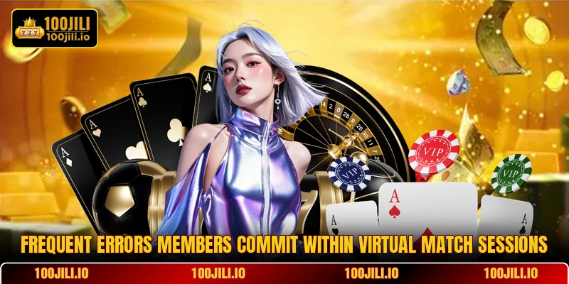 Frequent errors members commit within virtual match sessions