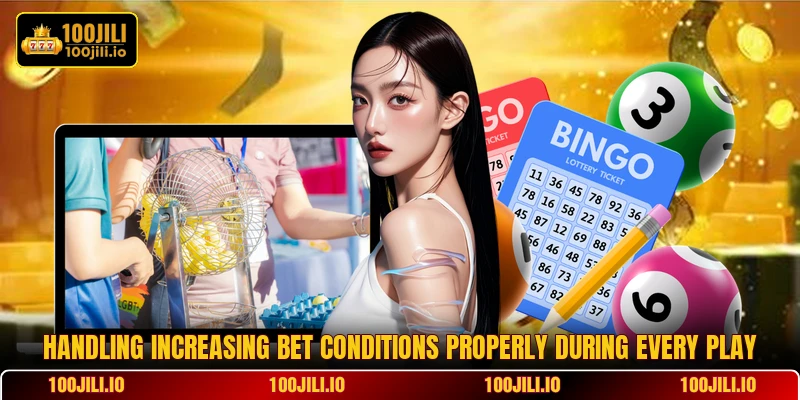 Handling increasing bet conditions properly during every play
