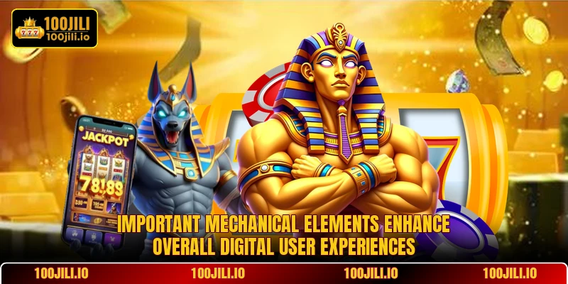 Important mechanical elements enhance overall digital user experiences