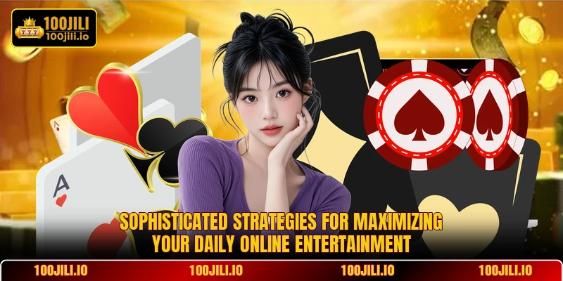Sophisticated strategies for maximizing your daily online entertainment