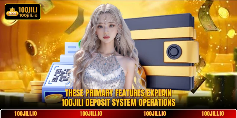 These primary features explain 100JILI deposit system operations