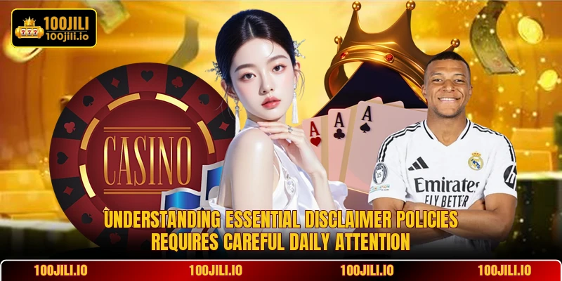 Understanding essential disclaimer policies requires careful daily attention